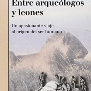 Portada de Manuel Domínguez-Rodrigo y Alberto Gómez Castanedo Entre arqueólogos y leones Un apasionante viaje al origen del ser humano Editorial Bellaterra