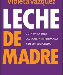 Portada de Violeta Vazquez Leche de madre Guía para una lactancia informada y desprejuiciada Editorial Planeta