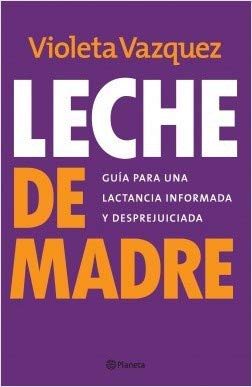 Portada de Violeta Vazquez Leche de madre Guía para una lactancia informada y desprejuiciada Editorial Planeta
