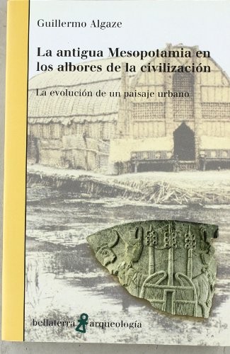 Portada de Algaze Guillermo La antigua Mesopotamia en los albores de la civilización Editorial Bellaterra