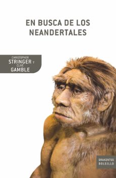 Portada de Stringer C. y Gamble Clive En busca de los Neandertales la solución al rompecabezas de los orígenes del hombre Editorial Dralontos