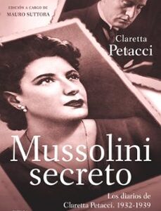 Portada de Claretta Petacci Mussolini Secreto Los diarios de Claretta Petacci 1932-1938 Editorial Crítica Tapa Dura