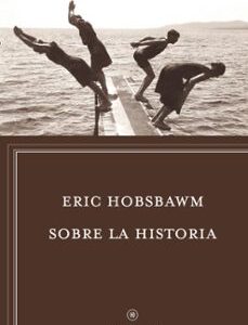 Portada de Eric J. Hobsbawm Sobre la historia Editorial Crítica
