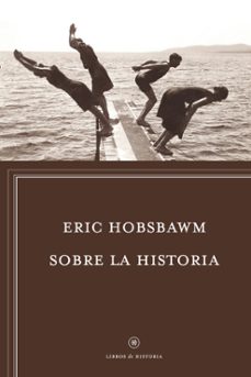 Portada de Eric J. Hobsbawm Sobre la historia Editorial Crítica