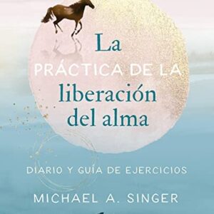 Portada de Michael A. Singer La práctica de la liberación del alma Editorial Gaia