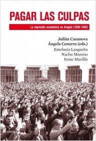 Portada de Julián Casanova Pagar las culpas La represión económica en Aragón (1936-1945) Editorial Crítica