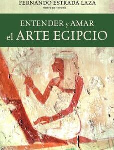 Portada de Estrada Laza Entender y amar el arte egipcio Tapa dura Editorial Crítica