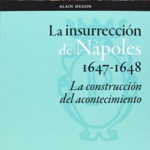 Portada de Alain Hugon La insurrección de Nápoles 1647-1648 La construcción del acontecimiento Editorial Prensas de la Universidad de Zaragoza