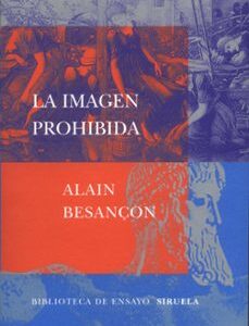 Portada de Alain Besancon La imagen prohibida Una historia intelectual de la iconoclastia Editorial Siruela