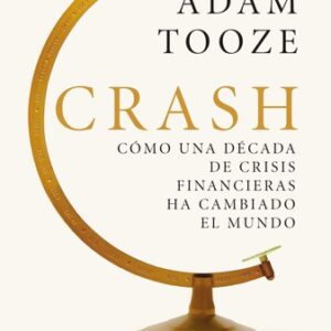 Portada de Adam Tooze Crash: Cómo una década de crisis financieras ha cambiado el mundo Editorial Crítica