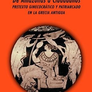 Portada de Ana Iriarte Goñi De Amazonas a Ciudadanos Pretexto ginecocrático y patriarcado en la Grecia Antigua Editorial Akal