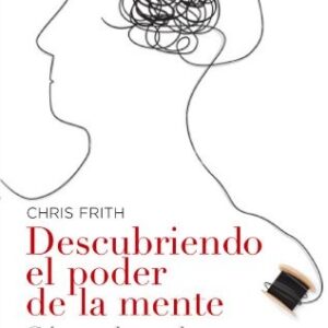 Portada de Chris Frith Descubriendo el poder de la mente Editorial Ariel
