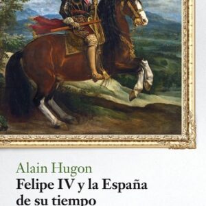 Portada de Alain Hugon Felipe Iv Siglo De Velázquez Ed. Crítica Tapa Dura