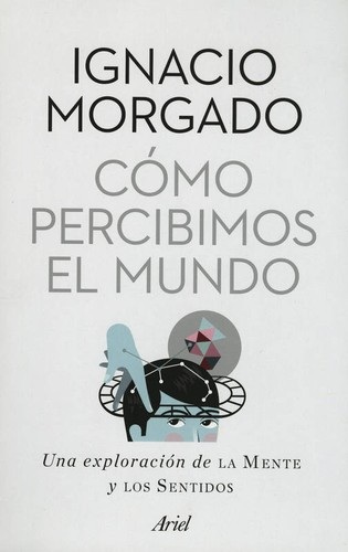Portada de Igacio Morgado Cómo percibimos el mundo Editorial Ariel