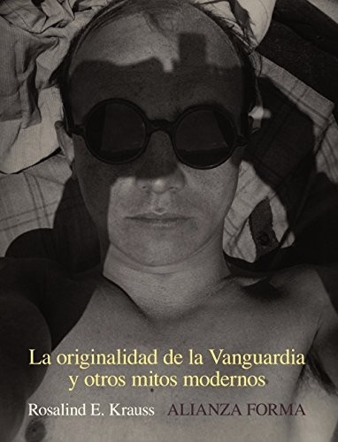 Portada de Rosalind Krauss La Originalidad de la vanguardia y otros mitos modernos Editorial Alianza Forma