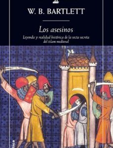 Portada de W. B. Bartlett Los asesinos Leyenda y realidad histórica de la secta secreta del islam medieval Editorial Crítica Tapa Blanda