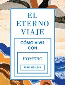 Portada de Adam Nicolson El Eterno Viaje Cómo Vivir Con Homero Ed. Ariel
