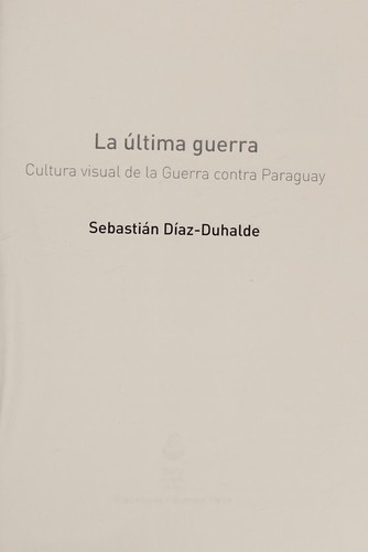 Portada de Sebastián Díaz Duhalde La última guerra Cultura visual de la guerra contra Paraguay Editorial Sans Soleil