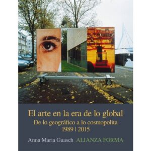 Portada de Anna María Guasch El arte en la era de lo global De lo geográfico a lo cosmopolita,1989-2015 Editorial Alianza