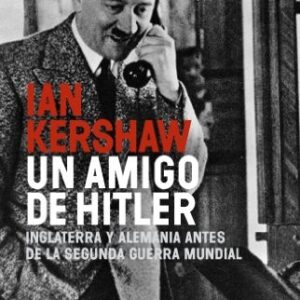 Portada de Ian Kershaw Un amigo de Hitler Inglaterra y Alemania antes de la Segunda Guerra Mundial Editorial Península