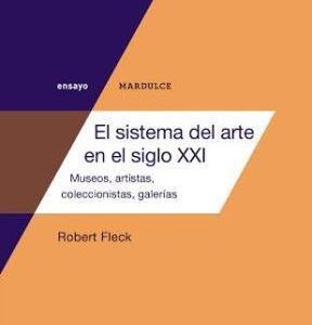 Portada de Fleck Robert El sistema del arte en el siglo Xxi Editorial Mardulce