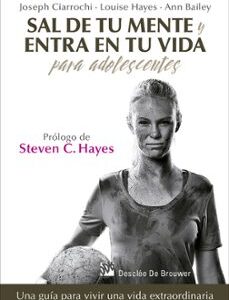 Portada de Joseph Ciarrochi y otros Sal de tu mente y entra en tu vida para adolescentes