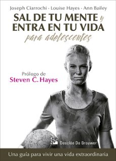 Portada de Joseph Ciarrochi y otros Sal de tu mente y entra en tu vida para adolescentes