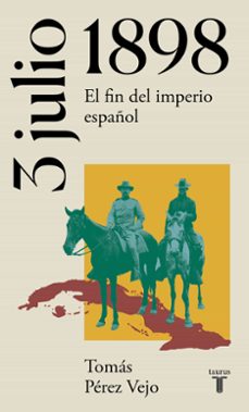 Portada de Tomás Perez Vejo 3 de Julio de 1898 El fin del imperio español Editorial Taurus