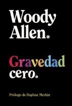 Portada de Woody Allen Gravedad cero Prólogo de Daphne Merkin Editorial Alianza