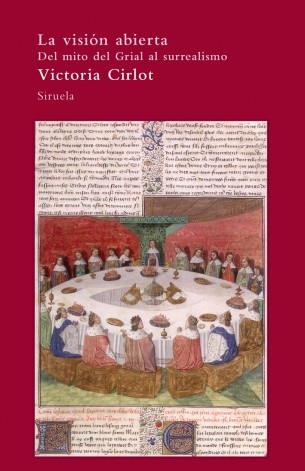 Portada de Victoria Cirlot La visión abierta Del mito del grial al surrealismo Editorial Siruela