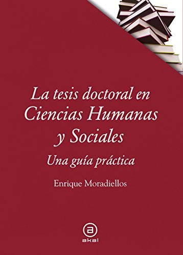 Portada de Enrique Moradiellos García La tesis doctoral en ciencias humanas y sociales Una guía práctica Editorial Akal