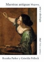 Portada de Rozsika Parker y Griselda Pollock Maestras antiguas Mujeres, arte e ideología Editorial Akal