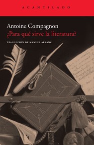Portada de Antoine Compagnon ¿Para qué sirve la literatura? Editorial Acantilado