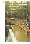 Portada de Robin Kirk Mas terrible que la muerte Masacres, drogas y la guerra de Estados Unidos en Colombia Editorial Paidós