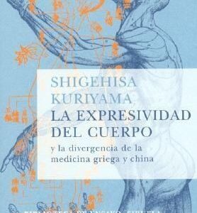 Portada de Shigehisa Kuriyama La expresividad del cuerpo y la divergencia de la medicina griega y china Editorial Siruela