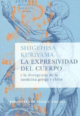 Portada de Shigehisa Kuriyama La expresividad del cuerpo y la divergencia de la medicina griega y china Editorial Siruela