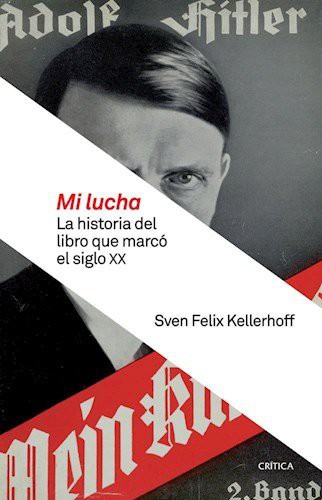 Portada de Sven Felix Kellerhoff Mi lucha La historia del libro que marcó el Siglo XX Editorial Crítica