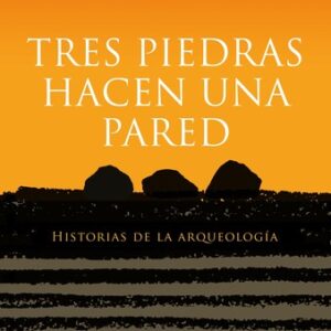 Portada de Eric Cline Tres piedras hacen una pared Historias de la arqueología Editorial Crítica