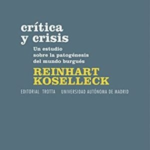 Portada de Reinhart Koselleck Crítica y crisis Un ensayo sobre la patogénesis del mundo burgués Editorial Trotta