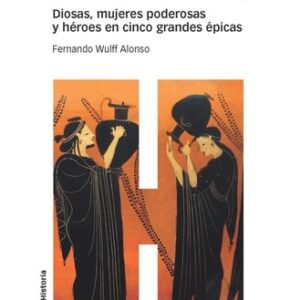 Portada de Fernando Wulff Alonso El peligro infinito Diosas, mujeres poderosas y héroes en cinco grandes épicas Editorial Marcial Pons