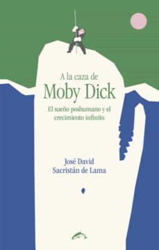 Portada de José David Sacristán de Lama A la caza de Moby Dick El sueño posthumano y el crecimiento infinito Editorial El Salmón