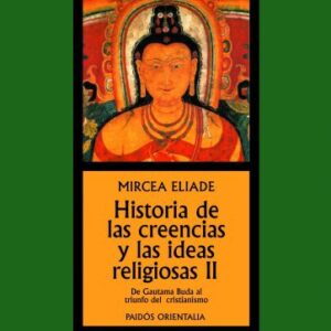Portada de Mircea Eliade Historia de las creencias y las ideas religiosas Tomo Il Editorial Paidós