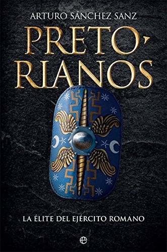 Portada de Arturo Sánchez Sanz Pretorianos La élite del ejército romano Editorial La esfera de los libros