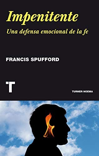 Portada de Francis Spufford Impenitente Una defensa emocional de la fe Editorial Turner