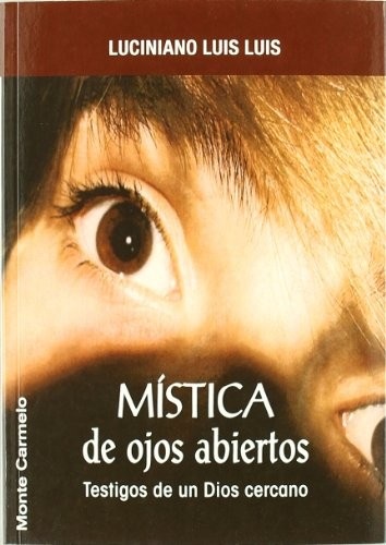 Portada de Luciniano Luis Por una mística de ojos abiertos Testigos de un Dios cercano Editorial Monte Carmelo