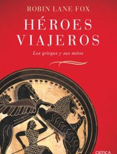 Portada de Robin Lane Fox Héroes viajeros Los griegos y sus mitos Editorial Crítica