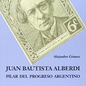 Portada de Alejandro Gómez Juan Bautista Alberdi Editorial Grupo Unión