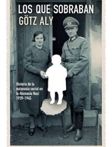 Portada de Götz Aly Los que sobraban una historia social de la eutanasia 1939 - 1945 Editorial Crítica