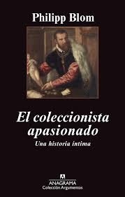 Portada de Philipp Blom El coleccionista apasionado Editorial Anagrama