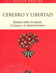 Portada de Roger Bartra Cerebro y libertad Ensayo sobre la moral, el juego y el determinismo Editorial F de cultura económica